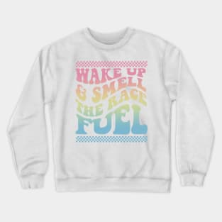 Wake Up And Smell The Race Fuel Funny Racing Lover Crewneck Sweatshirt